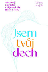 Jsem tvůj dech - Praktický průvodce k objevení síly, zdraví a klidu | Václav Krejčík (ISBN: 9788090929371)