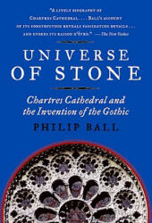 Universe of Stone: Chartres Cathedral and the Invention of the Gothic - Philip Ball (ISBN: 9780061154300)
