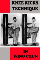Knee kicks technique in Wing Chun - Semyon Neskorodev (ISBN: 9781548779757)