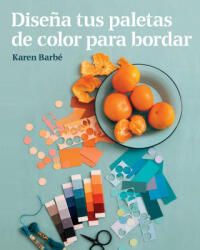 DISEÑA TUS PALETAS DE COLOR PARA BORDAR | KAREN BARBE (ISBN: 9788425231551)