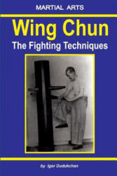 Wing Chun - The Fighting Techniques - Igor Dudukchan (ISBN: 9781520738444)