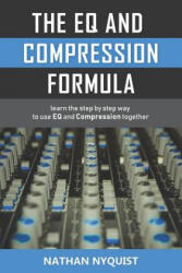The Eq and Compression Formula: Learn the Step by Step Way to Use Eq and Compression Together - Nathan Nyquist (ISBN: 9781980601807)