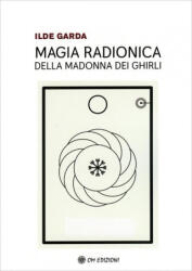 Magia Radionica della Madonna dei Ghirli - Ilde Garda (ISBN: 9788892722156)