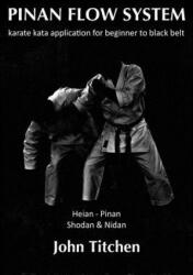 Pinan Flow System: Heian - Pinan Shodan & Nidan: karate kata application for beginner to black belt - John Titchen, Iain Abernethy (ISBN: 9781494959050)