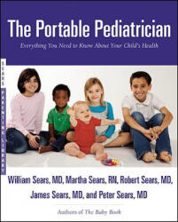 The Portable Pediatrician: Everything You Need to Know about Your Child's Health - William Sears, Martha Sears, Peter Sears (ISBN: 9780316017480)