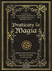 Praticare la magia. Manuale di magia, incantesimi e pozioni - Anastasia Greywolf (ISBN: 9788834441275)