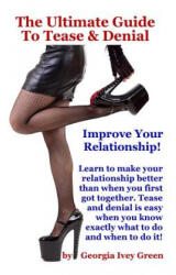 The Ultimate Guide To Tease & Denial - Georgia Ivey Green (ISBN: 9781517362140)