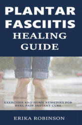 Plantar Fasciitis Healing Guide: Exercises and Home Remedies for Heel Pain Instant Cure - Erika Robinson (ISBN: 9781799064770)