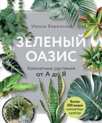 Зеленый оазис. Комнатные растения от А до Я - И. В. Березкина (ISBN: 9785040987863)