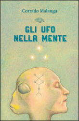 Gli UFO nella mente - Corrado Malanga (ISBN: 9788897864820)
