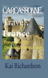 Carcassonne Travel, France: France Ideal City Discovery, Touristic Guide - Kai Richardson (ISBN: 9798608741920)