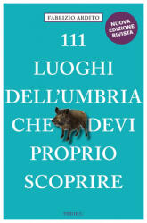 111 luoghi dell'Umbria che devi proprio scoprire - Fabrizio Ardito (ISBN: 9783740813123)