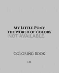My Little Pony: the world of colors: Coloring Book - My Little Pony Coloring - Mini Coloring Pony - Children's Coloring Book - Book of - I. B (ISBN: 9798608596735)