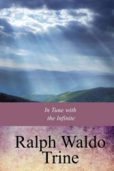In Tune with the Infinite - Ralph Waldo Trine (ISBN: 9781974279241)