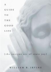 Guide to the Good Life - William B Irvine (ISBN: 9780195374612)