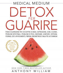 Medical medium. Detox per guarire: piani di guarigione per chi soffre di ansia, depressione, acne, eczema, problemi intestinali, problemi di peso, emi - Anthony William (ISBN: 9788863865752)