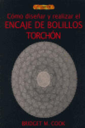 CÓMO DISEÑAR Y REALIZAR EL ENCAJE DE BOLILLOS TORCHÓN - M. Cook, Bridget (ISBN: 9788496550551)