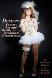 Desires: Fantasy Becomes Reality for an Occasional Crossdresser - Barbara Deloto, Thomas Newgen (ISBN: 9781545013540)