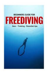 Beginners Guide For Freediving: Gear, Training, Essential Tips - Guntar (ISBN: 9781523223992)