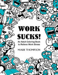 Work Sucks! : An Adult Coloring Book to Relieve Work Stress: (ISBN: 9780999672204)