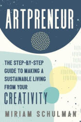 Artpreneur: The Step-By-Step Guide to Making a Sustainable Living from Your Creativity - Schulman, Miriam (ISBN: 9781400235148)
