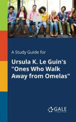 Study Guide for Ursula K. Le Guin's Ones Who Walk Away From Omelas - Cengage Learning Gale (ISBN: 9781375385831)