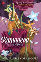Kamadeva: The God of Desire - Anuja, Anuja Chandramouli (ISBN: 9788129134592)