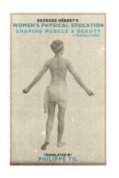 Women's Physical Education: Shaping Muscle & Beauty - Georges Hebert, Philippe Til (ISBN: 9781530748044)