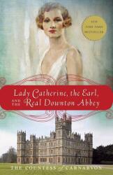 Lady Catherine, the Earl, and the Real Downton Abbey (ISBN: 9780385344968)
