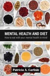 Mental health and diet: How to eat with your mental health in mind - Patricia a Carlisle (ISBN: 9781514311677)