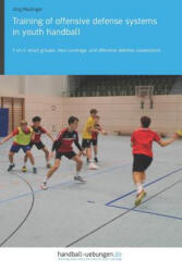 Training of Offensive Defense Systems in Youth Handball: 1-On-1, Small Groups, Man Coverage, and Offensive Defense Cooperation - Jorg Madinger (ISBN: 9783956412387)