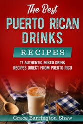 The Best Puerto Rican Drinks Recipes: 17 Authentic Mixed Beverage Recipes Direct from Puerto Rico - Grace Barrington-Shaw (ISBN: 9781691193028)