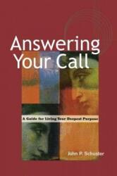 Answering Your Call - A Guide for Living Your Deepsent Purpose - John P. Schuster (ISBN: 9781576752050)