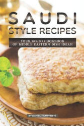 Saudi Style Recipes: Your Go-To Cookbook of Middle Eastern Dish Ideas! - Daniel Humphreys (ISBN: 9781795178945)