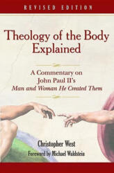 Theology of the Body Explained: A Commentary on John Paul II's Man and Woman He Created Them - Christopher West (ISBN: 9780819874252)