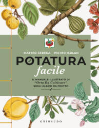 Potatura facile. Il manuale illustrato di Orto da coltivare/ sugli alberi da frutto - Matteo Cereda, Pietro Isolan (ISBN: 9788858048429)