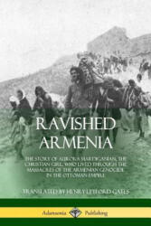 Ravished Armenia - Aurora Mardiganian, Henry Leyford Gates (ISBN: 9780359012411)