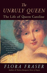 The Unruly Queen: The Life of Queen Caroline - Flora Fraser (ISBN: 9780307456366)