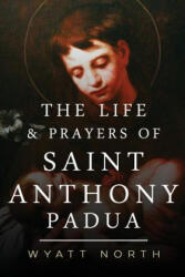The Life and Prayers of Saint Anthony of Padua - Wyatt North (ISBN: 9781484939178)