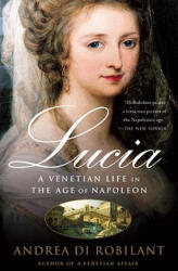 Lucia: A Venetian Life in the Age of Napleon - Andrea di Robilant (ISBN: 9781400095117)