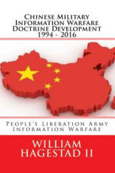 Chinese Military Information Warfare Doctrine Development 1994 - 2016: People's Liberation Army Information Warfare - William T Hagestad II (ISBN: 9781523817245)