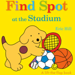 Find Spot at the Stadium: A Lift-The-Flap Book - Eric Hill (2020)