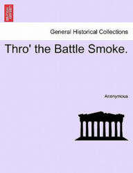 Thro' the Battle Smoke. - Anonymous (ISBN: 9781241365769)