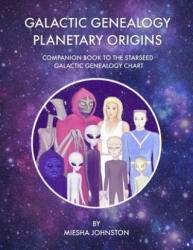 Galactic Genealogy Planetary Origins: Companion Book to Starseed Galactic Genealogy Chart - Tana Newberry, David Chace, Kesara (ISBN: 9781797770451)
