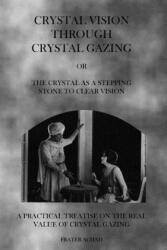 Crystal Vision Through Crystal Gazing: The Crystal as a Stepping Stone to Clear Vision - Frater Achad (ISBN: 9781926842929)