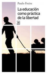 La educación como práctica de la libertad - Paulo Freire, Lilién Ronzoni (ISBN: 9788432314216)