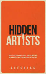 Hidden Artists: How to design and live a fulfilling life as an artist with or without a day job - Alecness (ISBN: 9781985134522)
