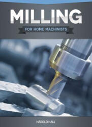 Milling for Home Machinists - Harold Hall (ISBN: 9781565236943)