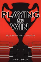 Playing to Win: Becoming the Champion - David Sirlin (ISBN: 9781411666795)