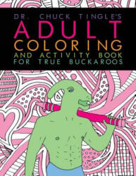 Dr. Chuck Tingle's Adult Coloring And Activity Book For True Buckaroos - Chuck Tingle (ISBN: 9781546649649)